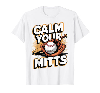 Calm Your Mitts Funny Baseball Players T-Shirt - Novelty Apparel Unisex - T-Shirt, Sweatshirt, Hoodie