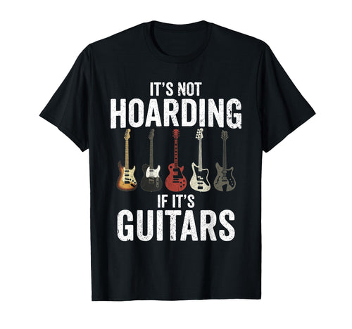 Its Not Hoarding If Its Guitars Rock T-Shirt - Unique Graphic Men Women - T-Shirt, Sweatshirt, Hoodie