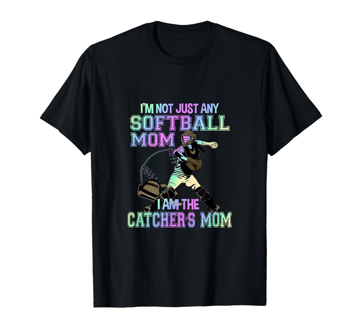 Im Not Just Any Softball Mom Im Catchers T-Shirt - Custom Art Print Unisex - T-Shirt, Sweatshirt, Hoodie