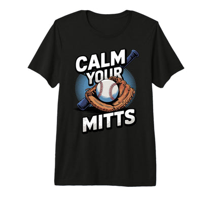 Calm Your Mitts Funny Baseball Players T-Shirt - Custom Art Print Unisex - T-Shirt, Sweatshirt, Hoodie