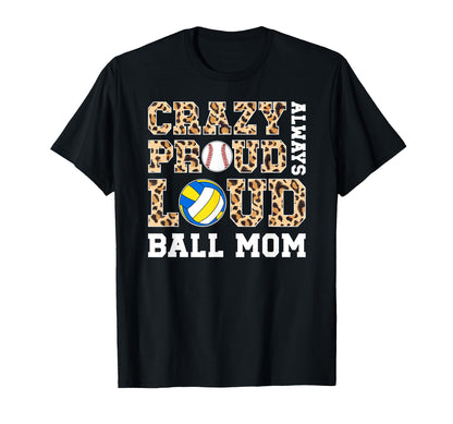 Crazy Proud Always Loud Ball Mom T-Shirt - Trendy Graphic Men Women - T-Shirt, Sweatshirt, Hoodie