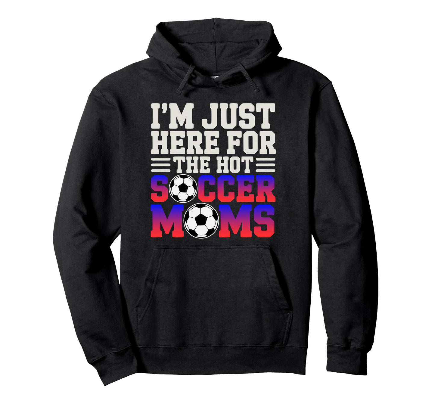Im Just Here Hot Soccer Moms Funny Mom Hoodie - Unique Graphic for Adults - T-Shirt, Sweatshirt, Hoodie