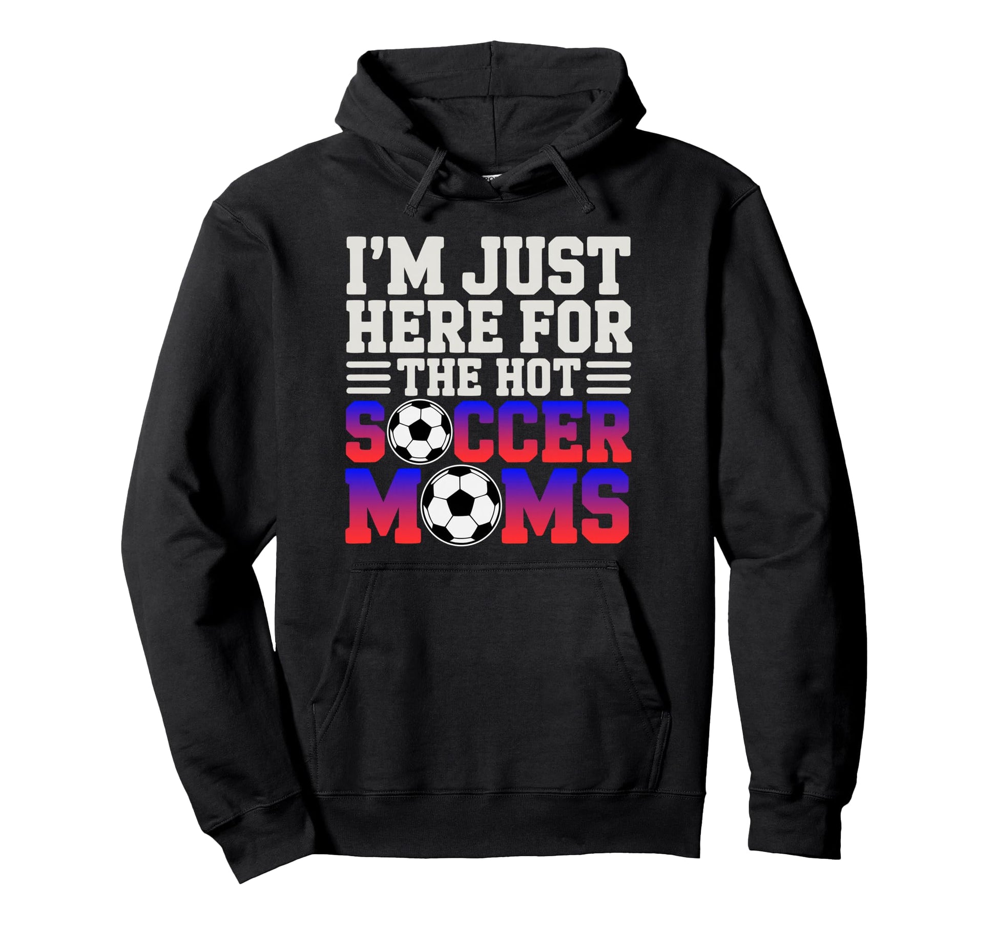 Im Just Here Hot Soccer Moms Funny Mom Hoodie - Unique Graphic for Adults - T-Shirt, Sweatshirt, Hoodie