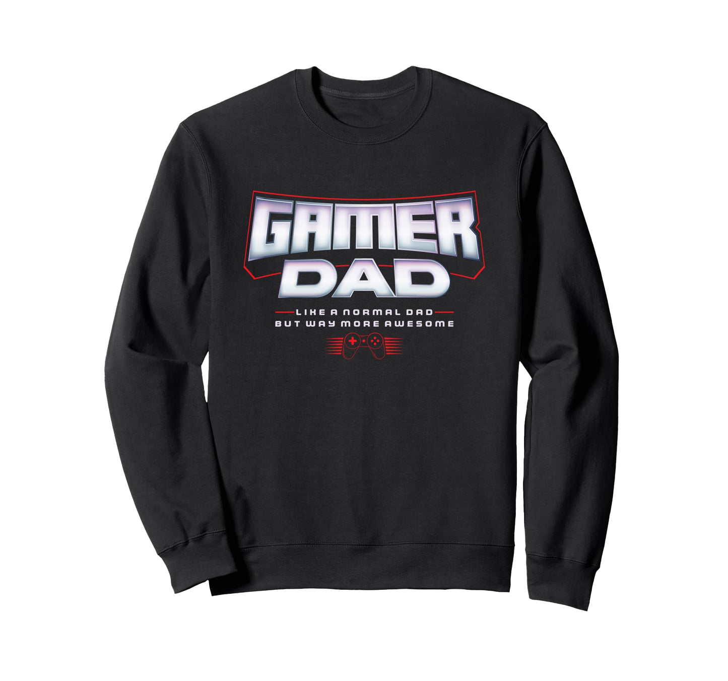 Gamer Dad Like Normal Dad But Way Sweatshirt - Casual Everyday Wear Unisex - T-Shirt, Sweatshirt, Hoodie