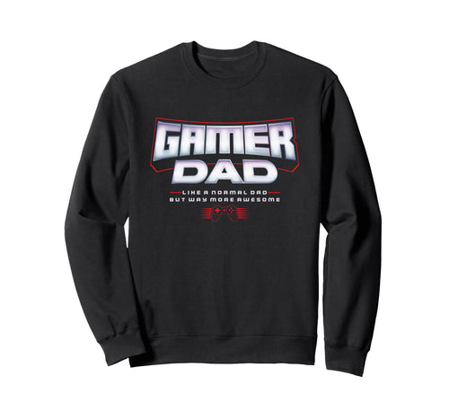 Gamer Dad Like Normal Dad But Way Sweatshirt - Casual Everyday Wear Unisex - T-Shirt, Sweatshirt, Hoodie