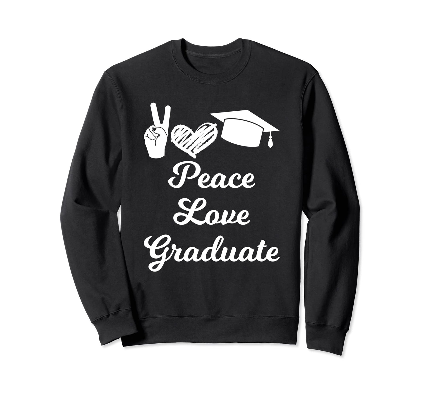 Peace Love Graduate Senior Sweatshirt - Fun Novelty Design Unisex - T-Shirt, Sweatshirt, Hoodie