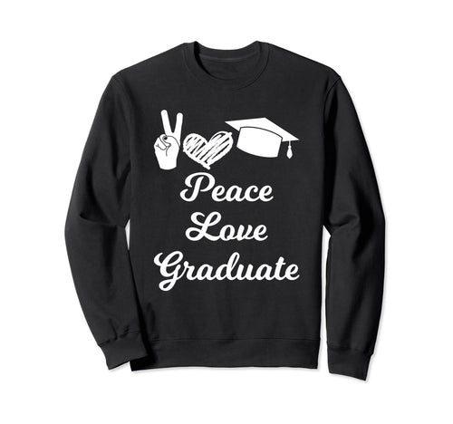 Peace Love Graduate Senior Sweatshirt - Fun Novelty Design Unisex - T-Shirt, Sweatshirt, Hoodie