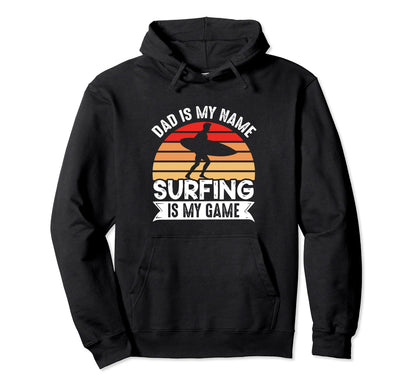 Dad Is My Name Surfing Is My Game Surfer Hoodie - Trendy Graphic Men Women - T-Shirt, Sweatshirt, Hoodie