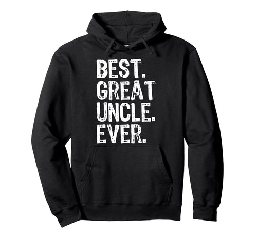 Best Great Uncle Ever Funny Hoodie - Trendy Graphic Unisex - T-Shirt, Sweatshirt, Hoodie