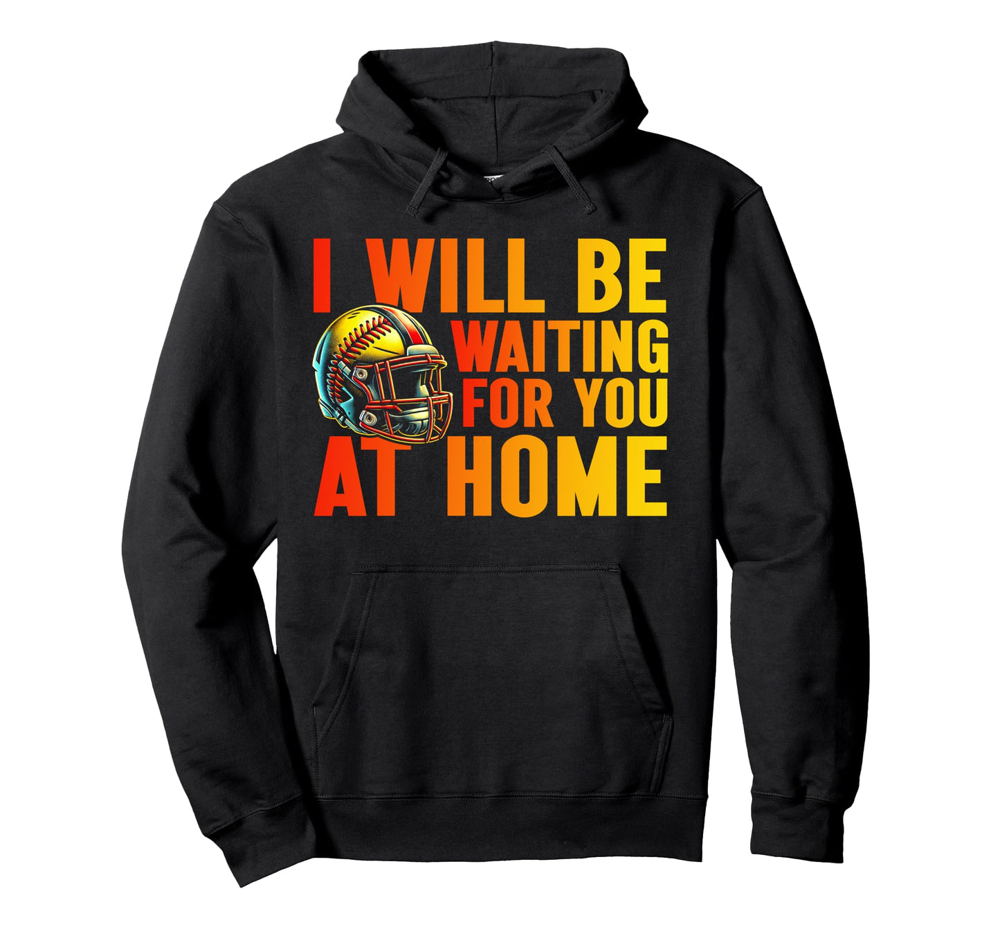 I Will Be Waiting You Home Softball Hoodie - Graphic Print Men Women - T-Shirt, Sweatshirt, Hoodie