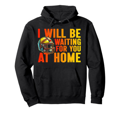 I Will Be Waiting You Home Softball Hoodie - Graphic Print Men Women - T-Shirt, Sweatshirt, Hoodie