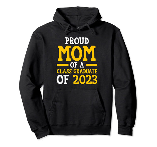 Proud Mom Class Graduate 2023 Graduated Hoodie - Graphic Print for Adults - T-Shirt, Sweatshirt, Hoodie
