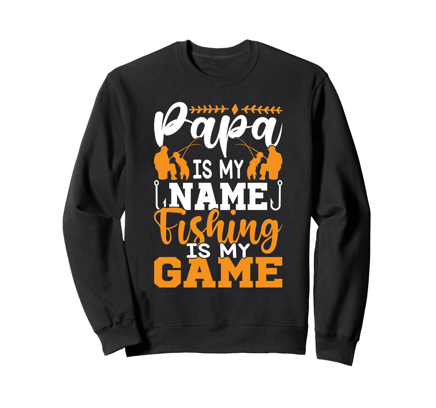 Papa Is My Name Fishing Is My Sweatshirt - Casual Everyday Wear Men Women - T-Shirt, Sweatshirt, Hoodie