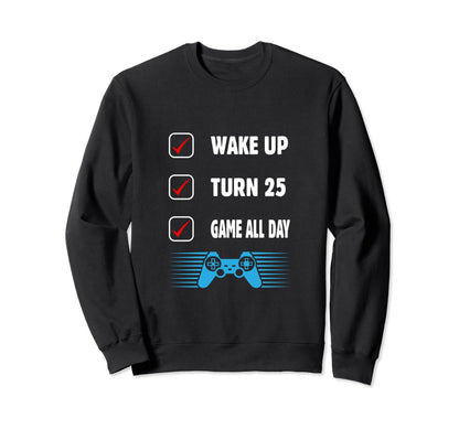 Wake Up Turn 25 Game All Day 25Th Sweatshirt - Fun Novelty Design Unisex - T-Shirt, Sweatshirt, Hoodie