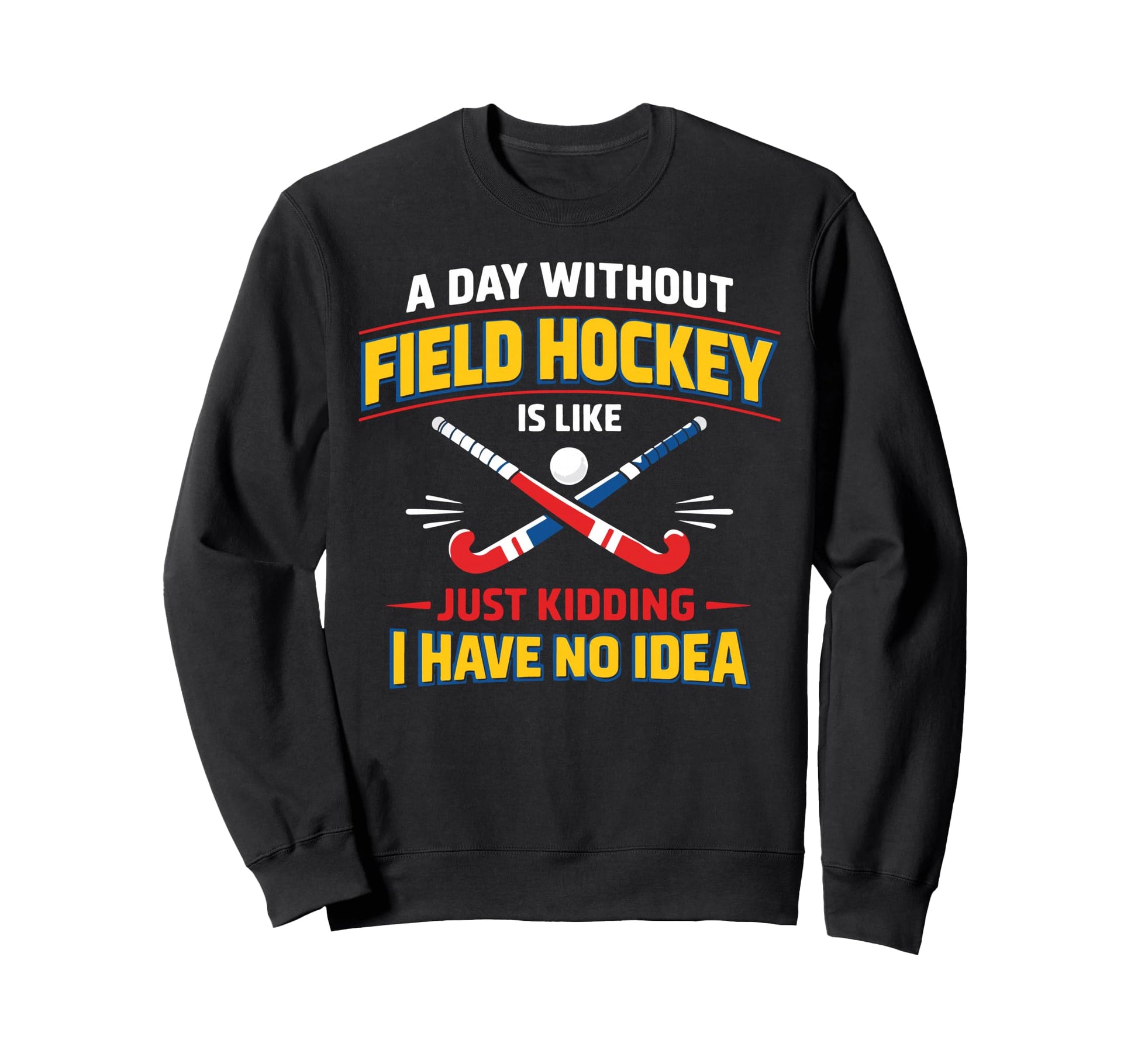 Field Hockey Day Without Field Sweatshirt - Aesthetic Graphic Men Women - T-Shirt, Sweatshirt, Hoodie