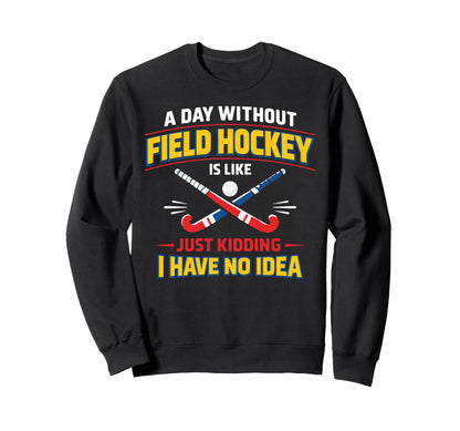 Field Hockey Day Without Field Sweatshirt - Aesthetic Graphic Men Women - T-Shirt, Sweatshirt, Hoodie