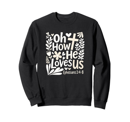 Oh How He Loves Us Boho Flowers Sweatshirt - Novelty Apparel for Adults - T-Shirt, Sweatshirt, Hoodie