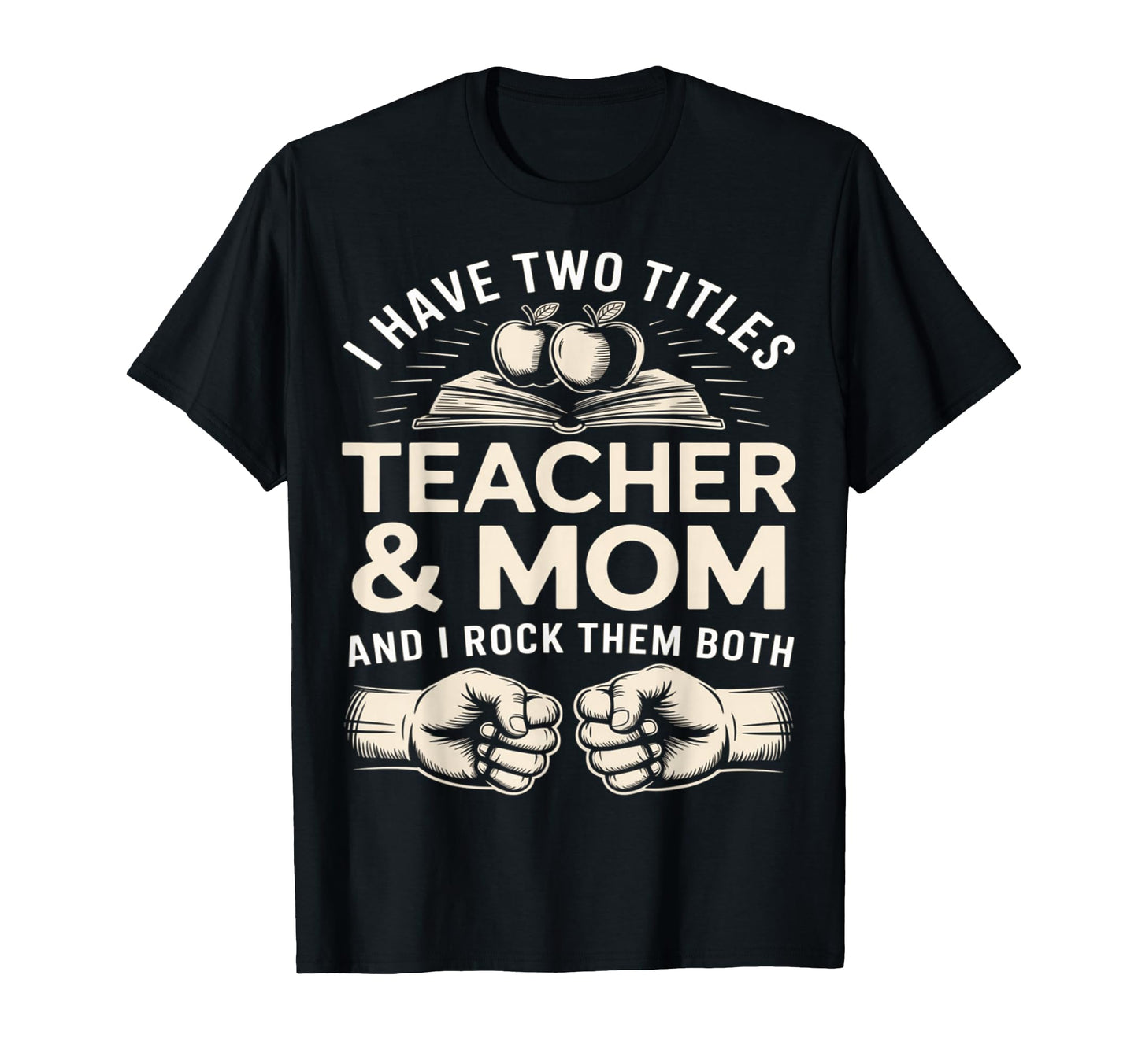 I Have Two Titles Teacher And Mom And T-Shirt - Novelty Apparel for Adults - T-Shirt, Sweatshirt, Hoodie