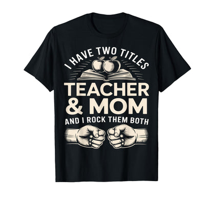 I Have Two Titles Teacher And Mom And T-Shirt - Novelty Apparel for Adults - T-Shirt, Sweatshirt, Hoodie
