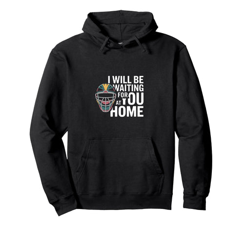Funny Baseball Catcher Waiting You Home Hoodie - Trendy Graphic Unisex - T-Shirt, Sweatshirt, Hoodie