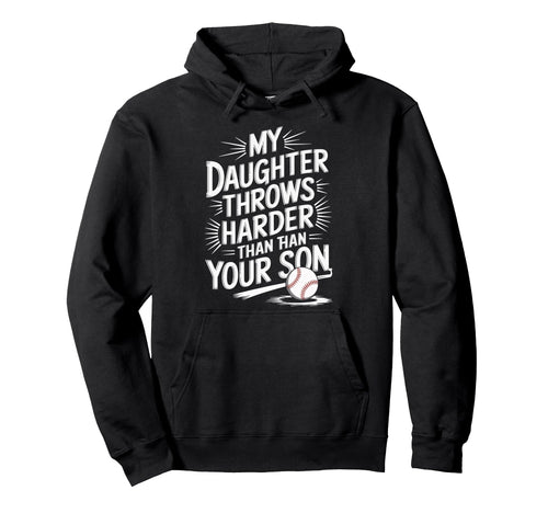 My Daughter Throws Harder Than Your Son Hoodie - Unique Graphic Unisex - T-Shirt, Sweatshirt, Hoodie