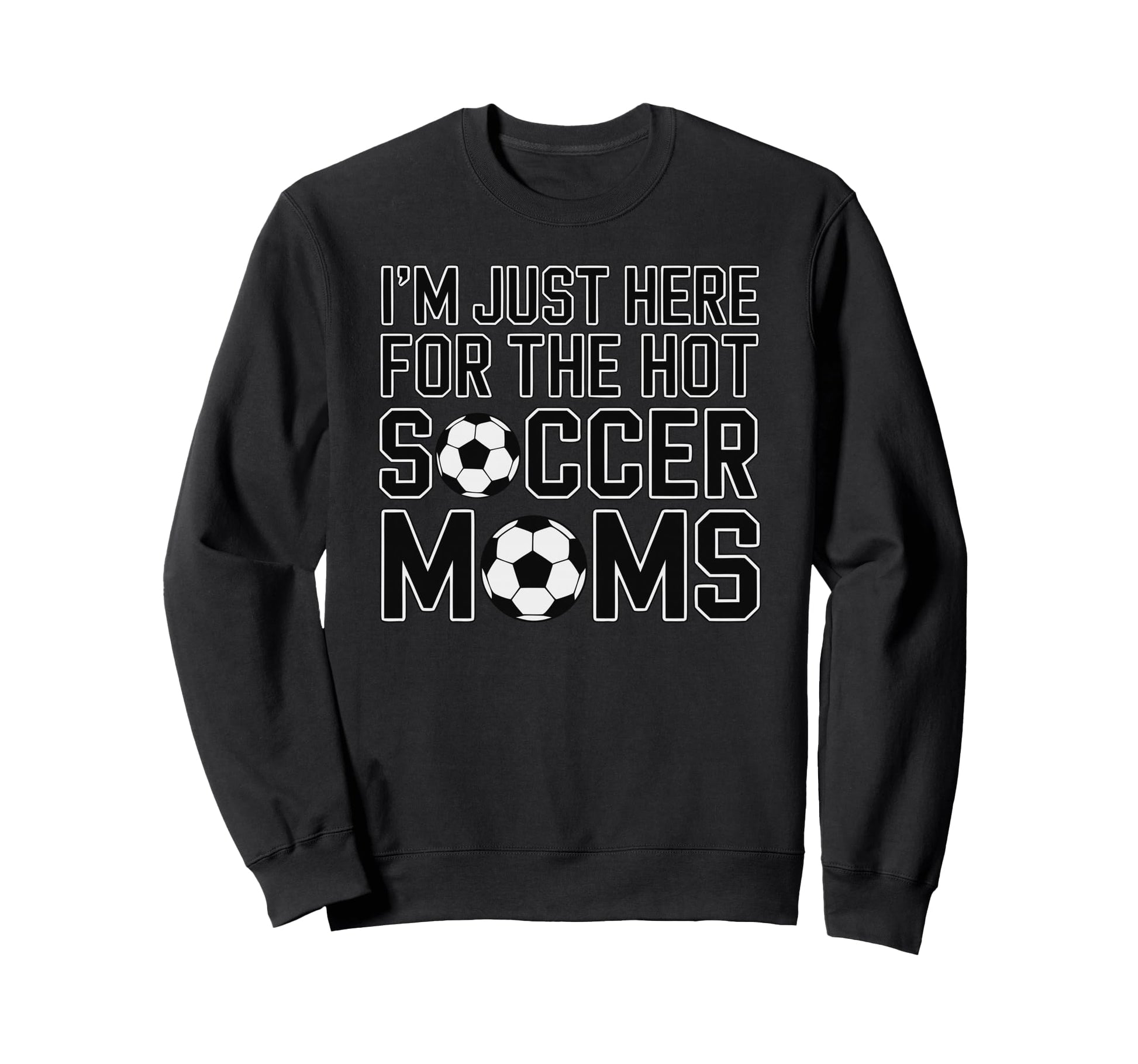 Im Just Here Hot Soccer Moms Funny Sweatshirt - Trendy Graphic for Adults - T-Shirt, Sweatshirt, Hoodie
