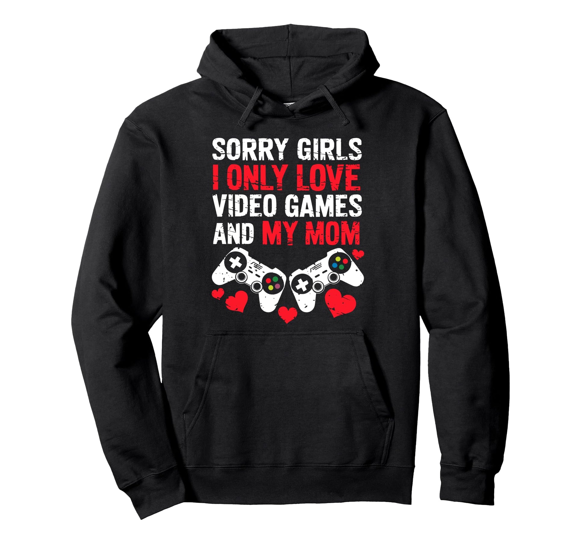 Sorry I Only Love Video Games And My Hoodie - Novelty Apparel for Adults - T-Shirt, Sweatshirt, Hoodie