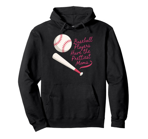 Baseball Players Have Prettiest Moms Hoodie - Custom Art Print for Adults - T-Shirt, Sweatshirt, Hoodie