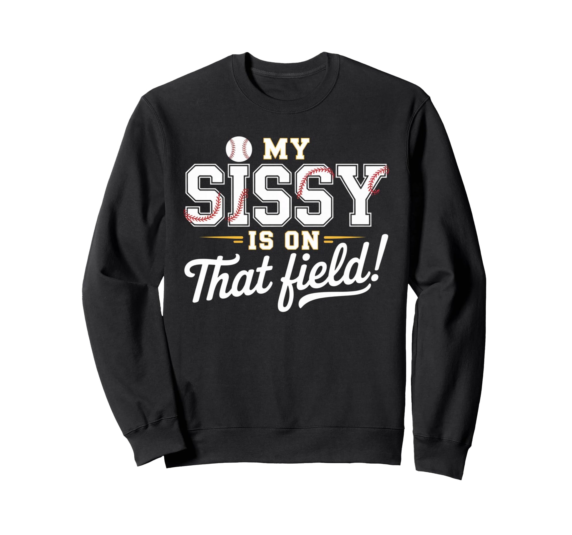 My Sissy Is That Field Funny Game Sweatshirt - Fun Novelty Design Unisex - T-Shirt, Sweatshirt, Hoodie