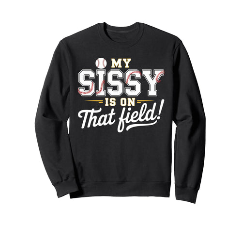 My Sissy Is That Field Funny Game Sweatshirt - Fun Novelty Design Unisex - T-Shirt, Sweatshirt, Hoodie