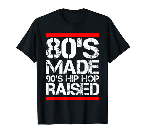 80S Made 90S Hip Hop Raised Funny Old T-Shirt - Trendy Graphic Unisex - T-Shirt, Sweatshirt, Hoodie