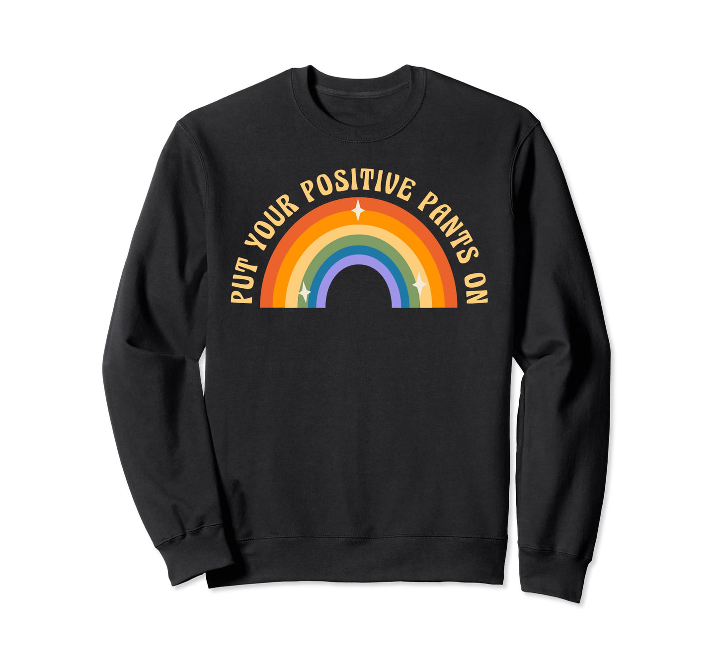 Put Your Positive Pants Rainbow Sweatshirt - Custom Art Print Men Women - T-Shirt, Sweatshirt, Hoodie