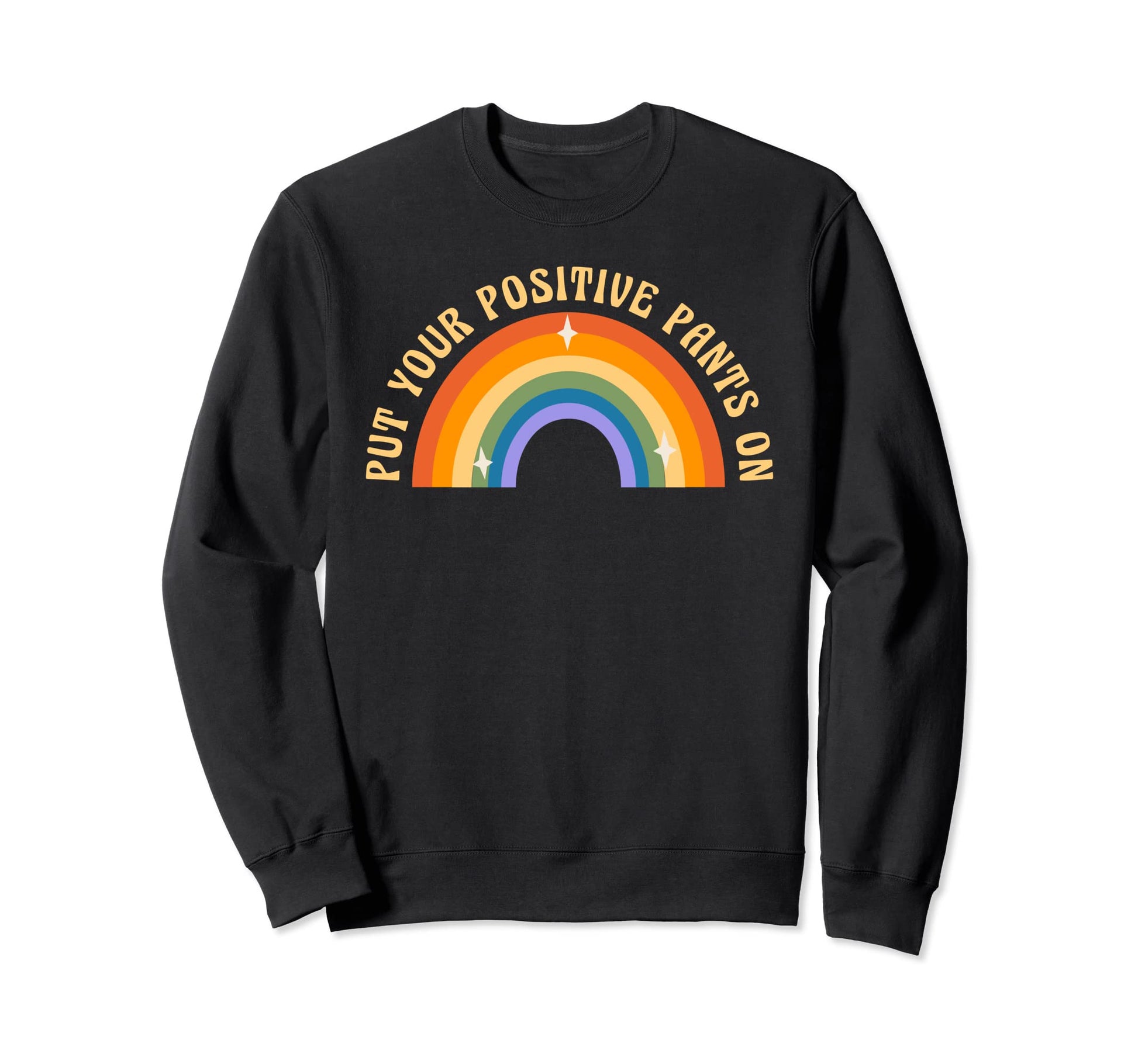 Put Your Positive Pants Rainbow Sweatshirt - Custom Art Print Men Women - T-Shirt, Sweatshirt, Hoodie