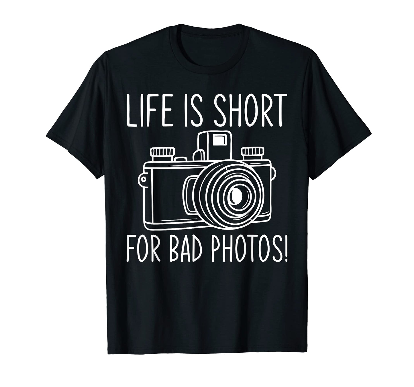 Life Is Short Bad Photos Camera T-Shirt - Minimalist Print Men Women - T-Shirt, Sweatshirt, Hoodie