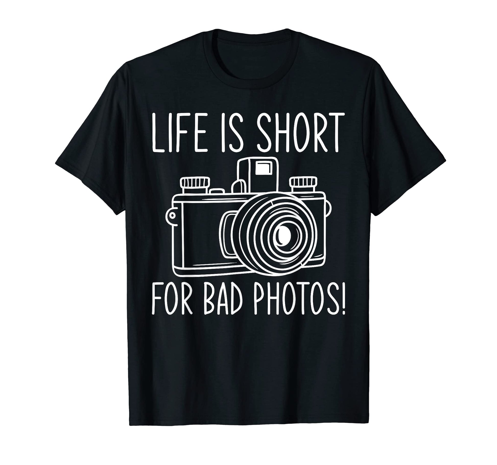 Life Is Short Bad Photos Camera T-Shirt - Minimalist Print Men Women - T-Shirt, Sweatshirt, Hoodie