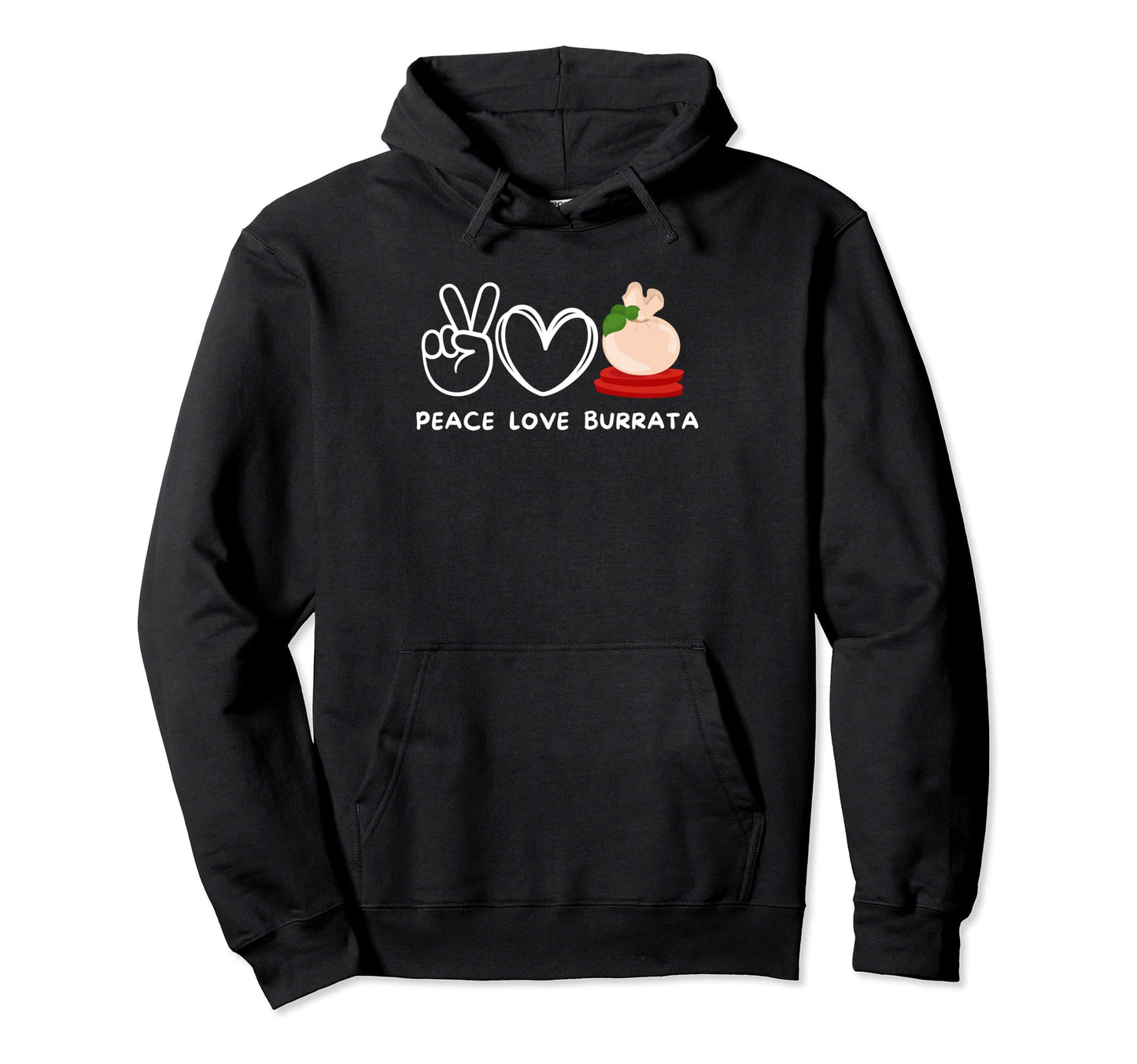 Peace Love Burrata Burrata Lover Food Hoodie - Novelty Apparel for Adults - T-Shirt, Sweatshirt, Hoodie