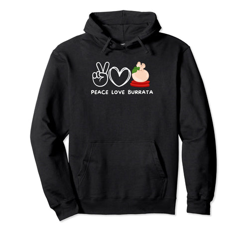 Peace Love Burrata Burrata Lover Food Hoodie - Novelty Apparel for Adults - T-Shirt, Sweatshirt, Hoodie