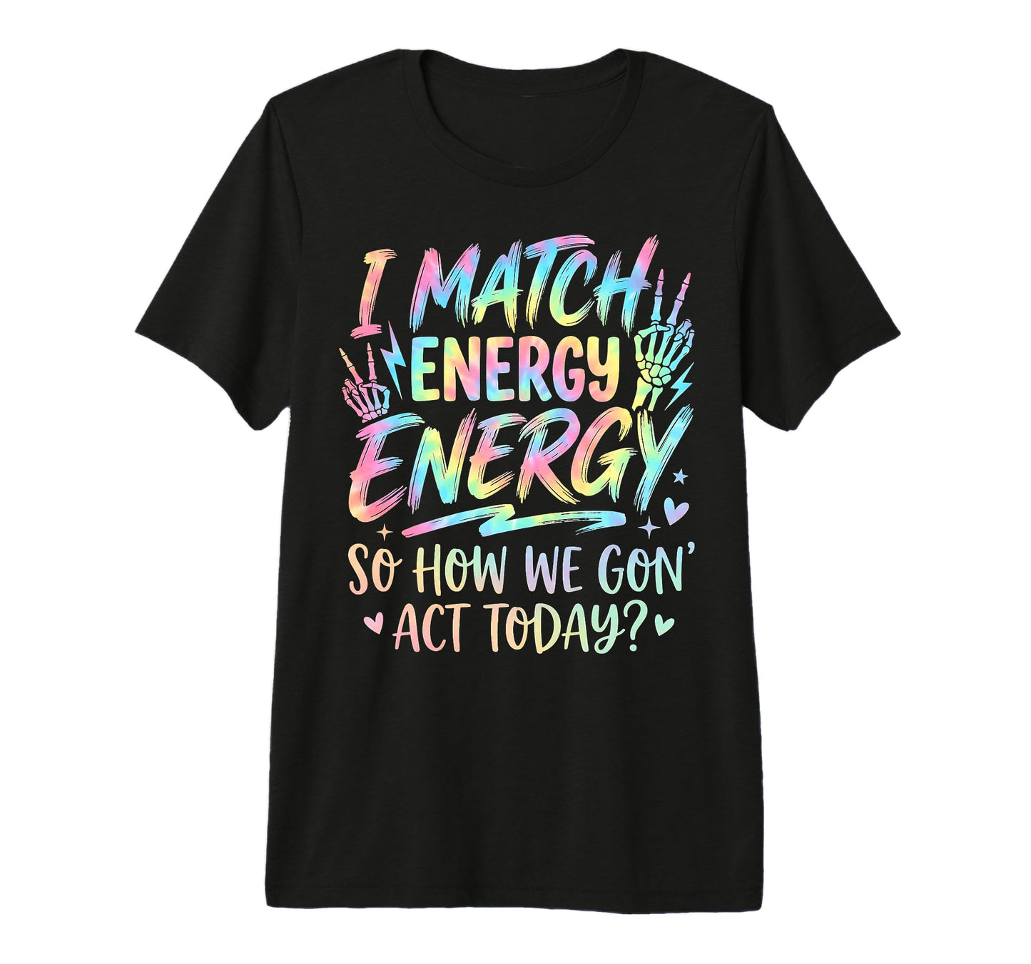 I Match Energy So How We Gone Act T-Shirt - Minimalist Print for Adults - T-Shirt, Sweatshirt, Hoodie