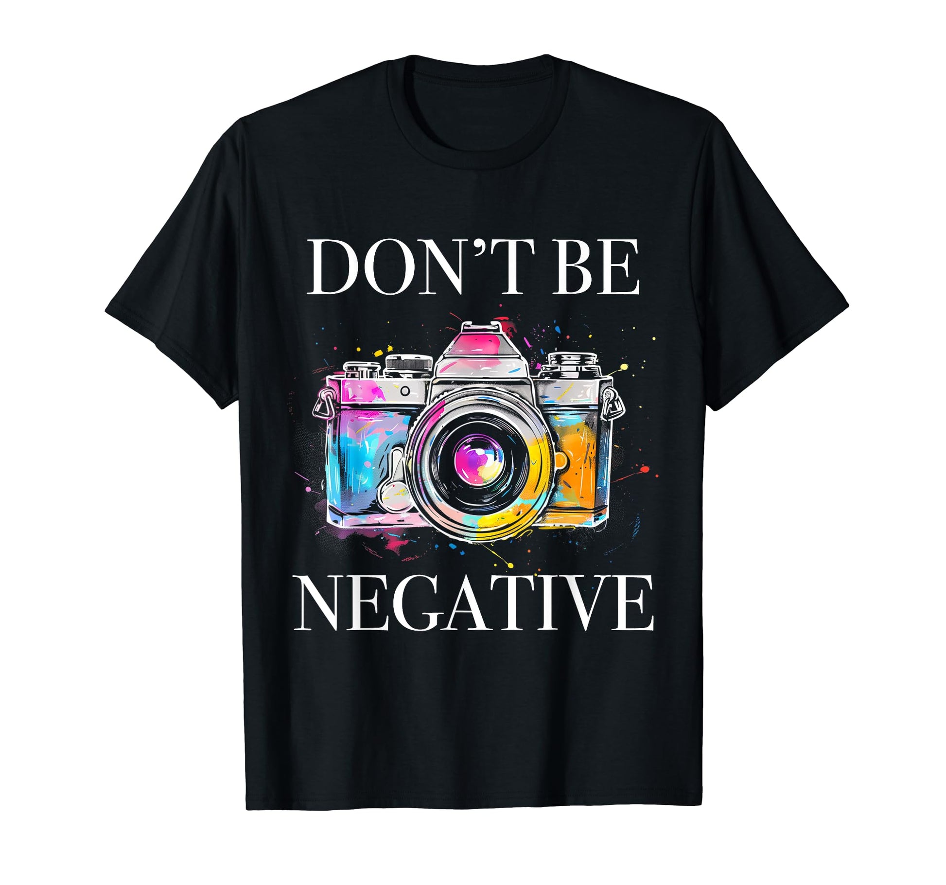 Photographer Dont Be Negative Camera T-Shirt - Unique Graphic Men Women - T-Shirt, Sweatshirt, Hoodie