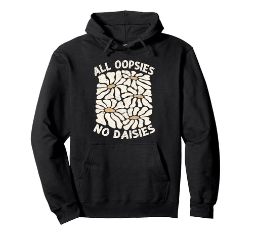 All Oopsies No Daisies Boho Hoodie - Casual Everyday Wear for Adults - T-Shirt, Sweatshirt, Hoodie
