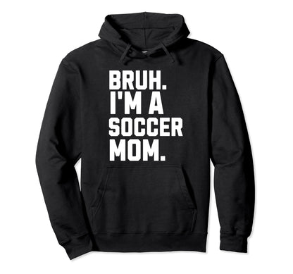Sarcastic Bruh Soccer Mom Fan Gear Mama Hoodie - Trendy Graphic Men Women - T-Shirt, Sweatshirt, Hoodie