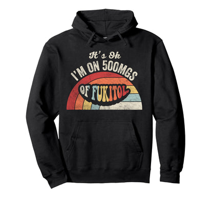 Its Ok Im 500Mgs Fukitol Rainbow Hoodie - Graphic Print Unisex - T-Shirt, Sweatshirt, Hoodie