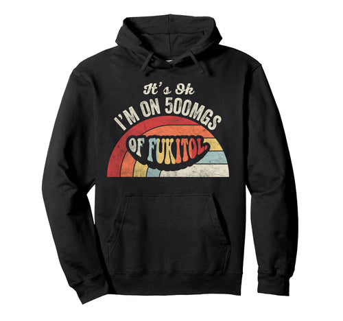 Its Ok Im 500Mgs Fukitol Rainbow Hoodie - Graphic Print Unisex - T-Shirt, Sweatshirt, Hoodie