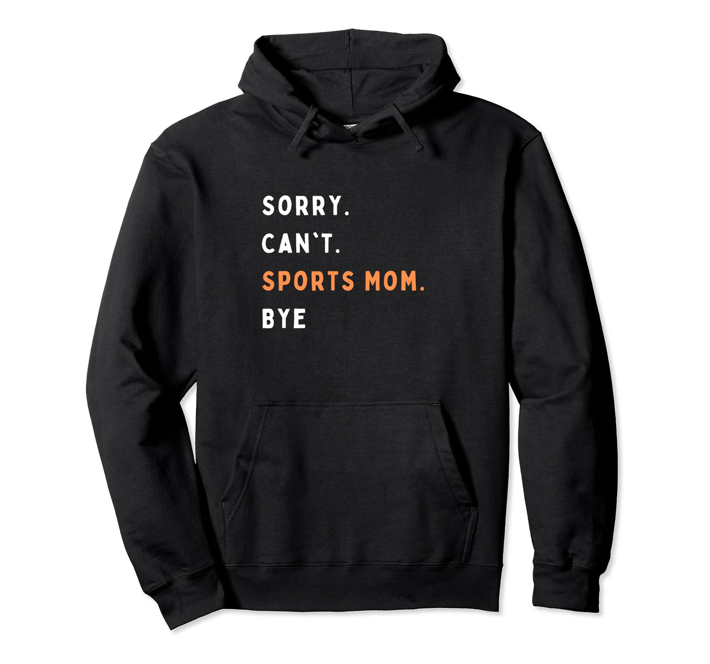 Sorry Cant Sports Mom Bye Funny Hoodie - Casual Everyday Wear for Adults - T-Shirt, Sweatshirt, Hoodie