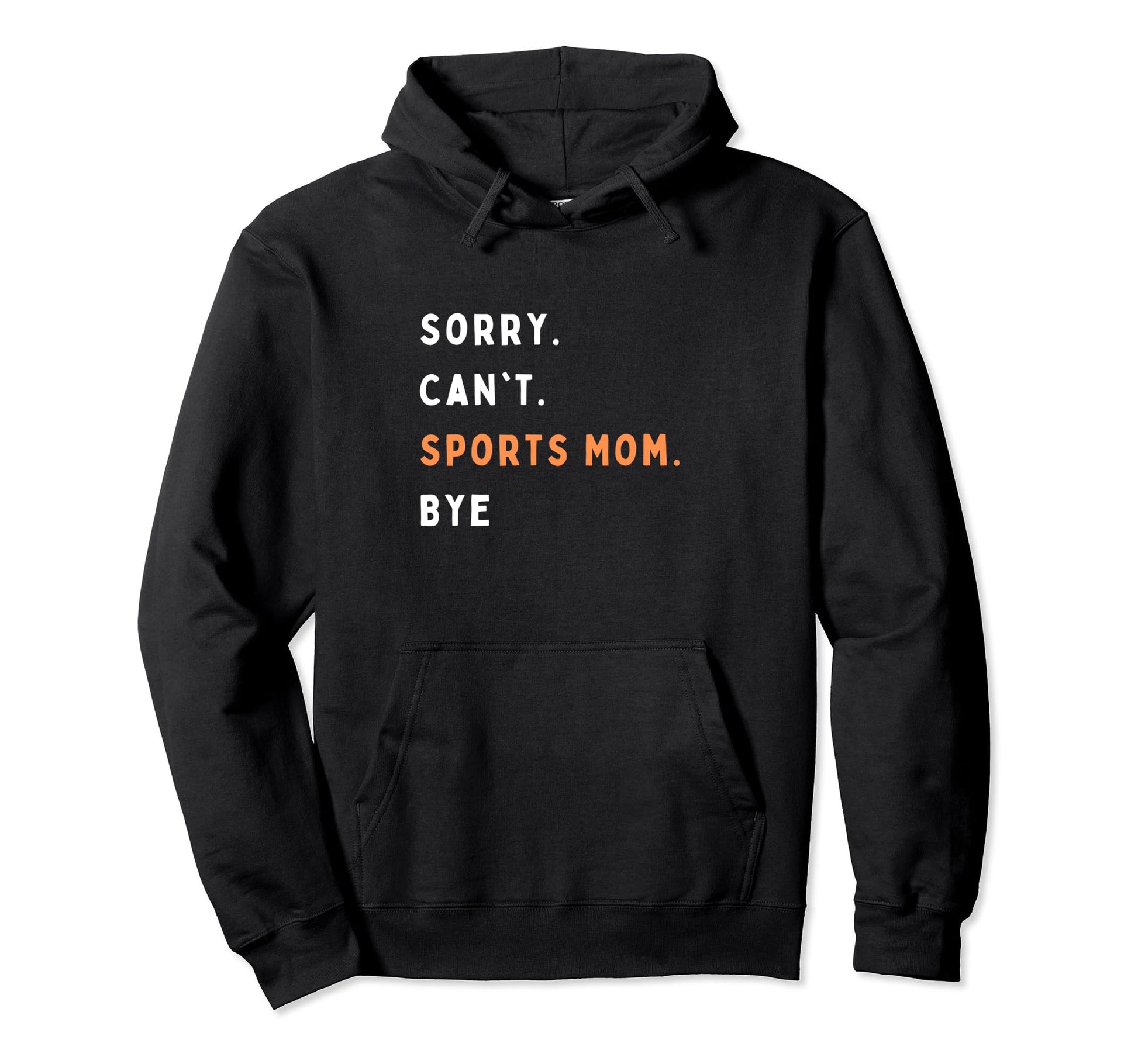 Sorry Cant Sports Mom Bye Funny Hoodie - Casual Everyday Wear for Adults - T-Shirt, Sweatshirt, Hoodie