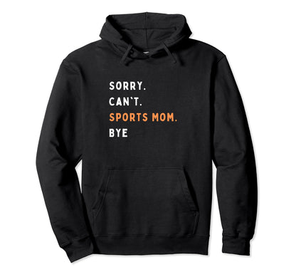 Sorry Cant Sports Mom Bye Funny Hoodie - Casual Everyday Wear for Adults - T-Shirt, Sweatshirt, Hoodie