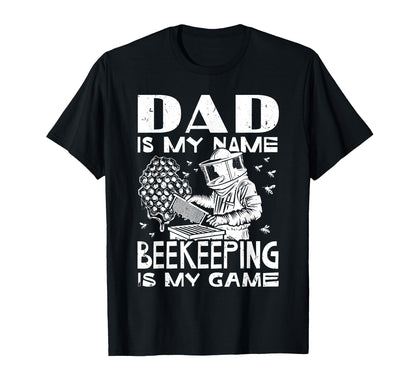 Dad Is My Name Beekeeping Is My Game T-Shirt - Casual Everyday Wear Unisex - T-Shirt, Sweatshirt, Hoodie