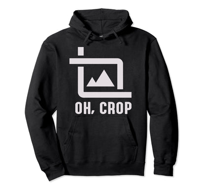 Oh Crop Photo Funny Photography Hoodie - Graphic Print Men Women - T-Shirt, Sweatshirt, Hoodie