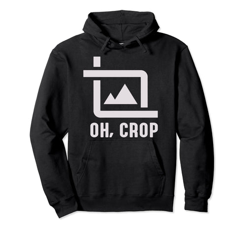 Oh Crop Photo Funny Photography Hoodie - Graphic Print Men Women - T-Shirt, Sweatshirt, Hoodie