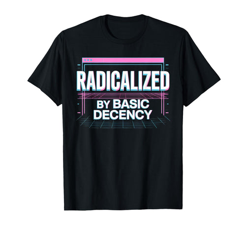 Radicalized Basic Decency Aesthetic T-Shirt - Graphic Print Men Women - T-Shirt, Sweatshirt, Hoodie